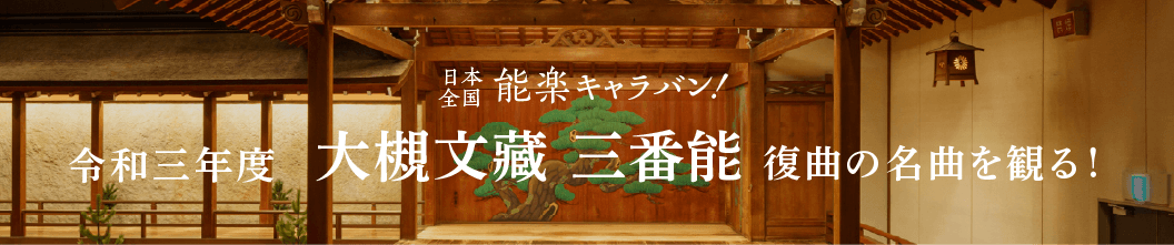 日本全国能楽キャラバン！大槻文蔵 三番能 復曲の名曲を観る！